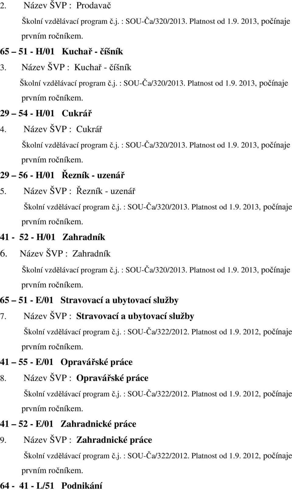 Název ŠVP : Řezník - uzenář Školní vzdělávací program č.j. : SOU-Ča/320/2013. Platnost od 1.9. 2013, počínaje prvním ročníkem. 41-52 - H/01 Zahradník 6.