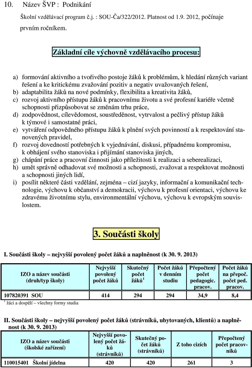 řešení, b) adaptabilita žáků na nové podmínky, flexibilita a kreativita žáků, c) rozvoj aktivního přístupu žáků k pracovnímu životu a své profesní kariéře včetně schopnosti přizpůsobovat se změnám