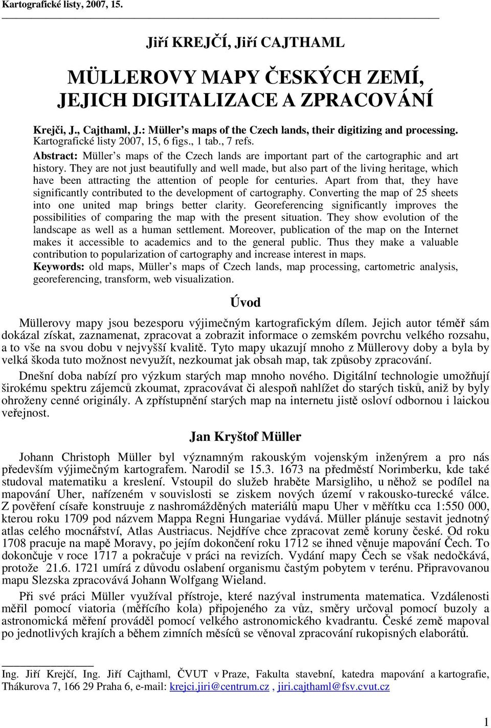 Abstract: Müller s maps of the Czech lands are important part of the cartographic and art history.