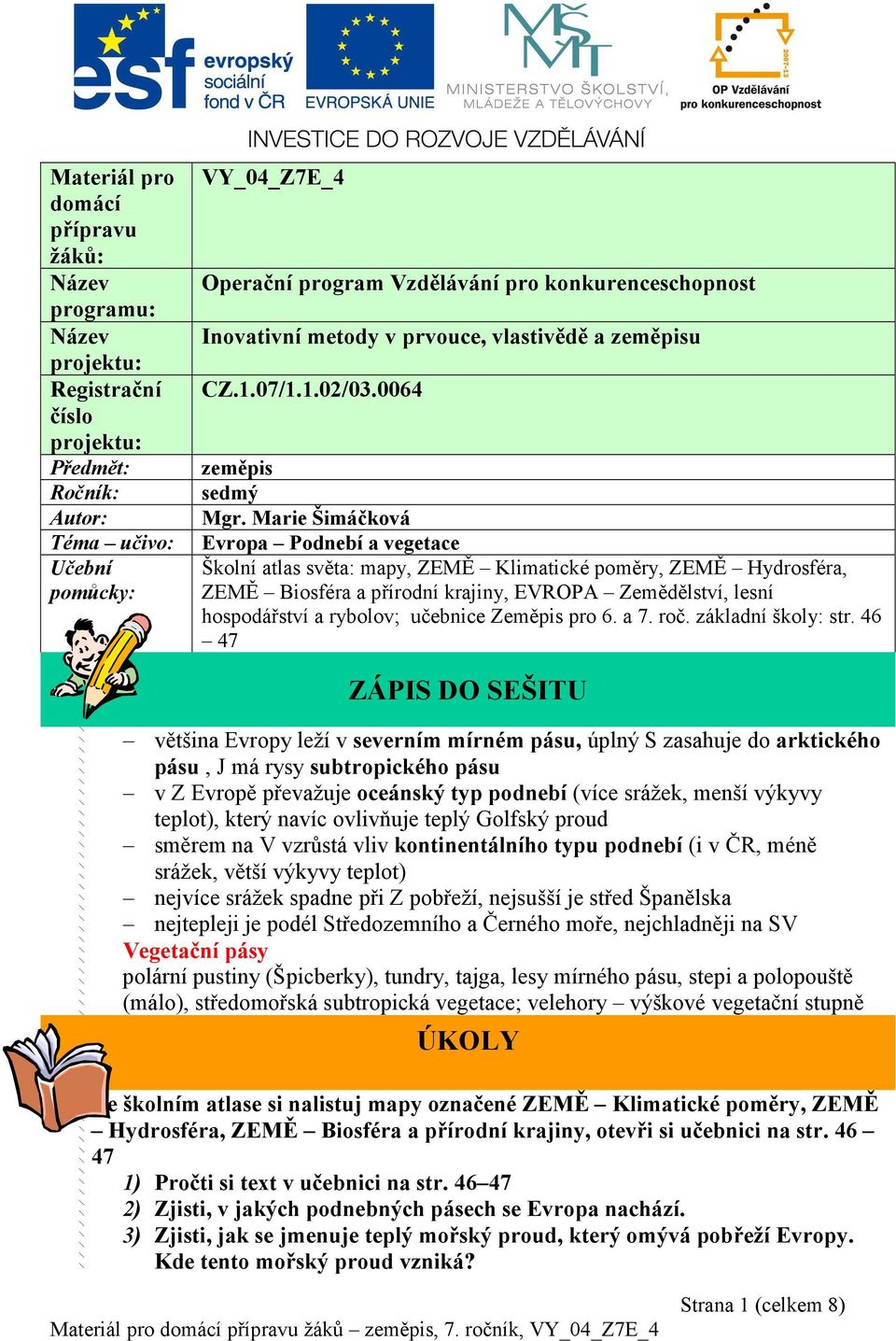 Marie Šimáčková Evropa Podnebí a vegetace Školní atlas světa: mapy, ZEMĚ Klimatické poměry, ZEMĚ Hydrosféra, ZEMĚ Biosféra a přírodní krajiny, EVROPA Zemědělství, lesní hospodářství a rybolov;