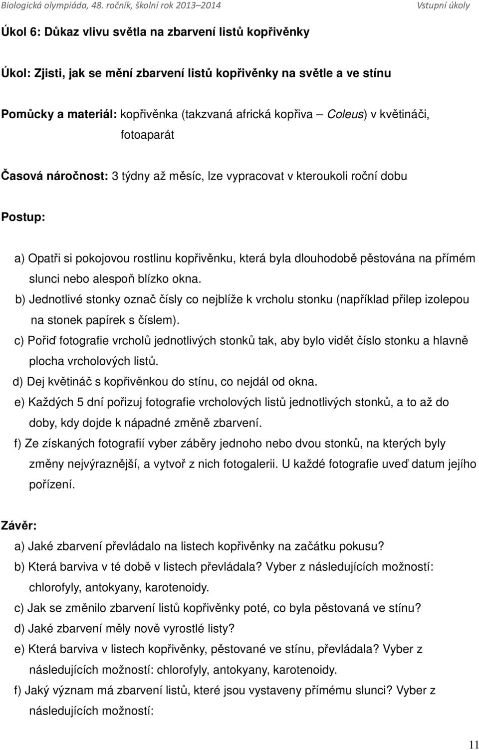 nebo alespoň blízko okna. b) Jednotlivé stonky označ čísly co nejblíže k vrcholu stonku (například přilep izolepou na stonek papírek s číslem).