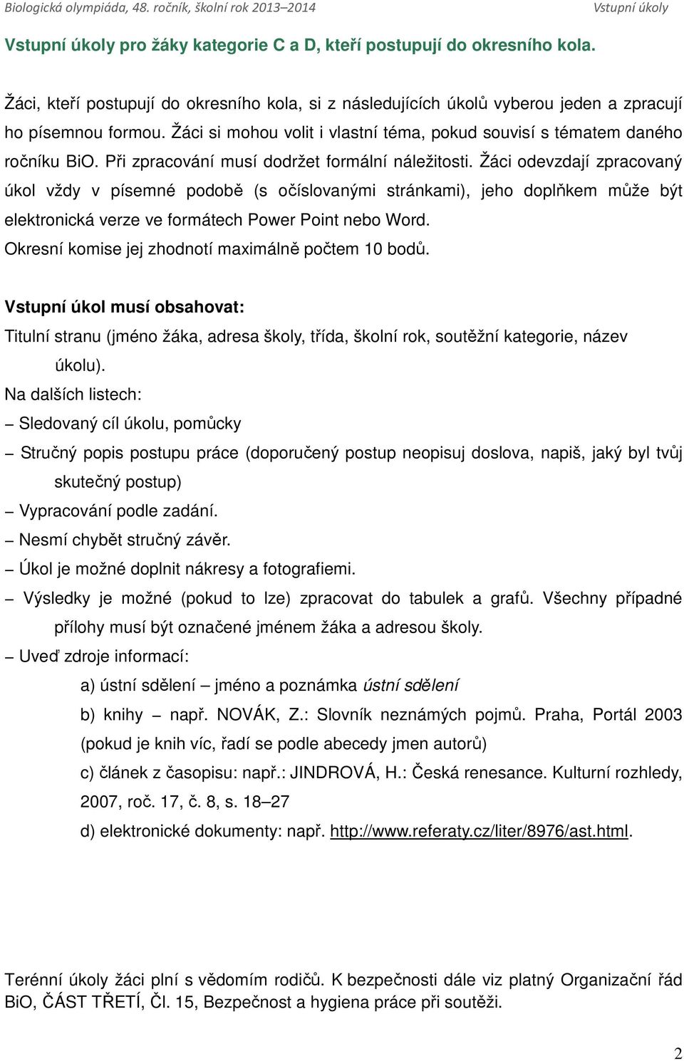 Žáci odevzdají zpracovaný úkol vždy v písemné podobě (s očíslovanými stránkami), jeho doplňkem může být elektronická verze ve formátech Power Point nebo Word.