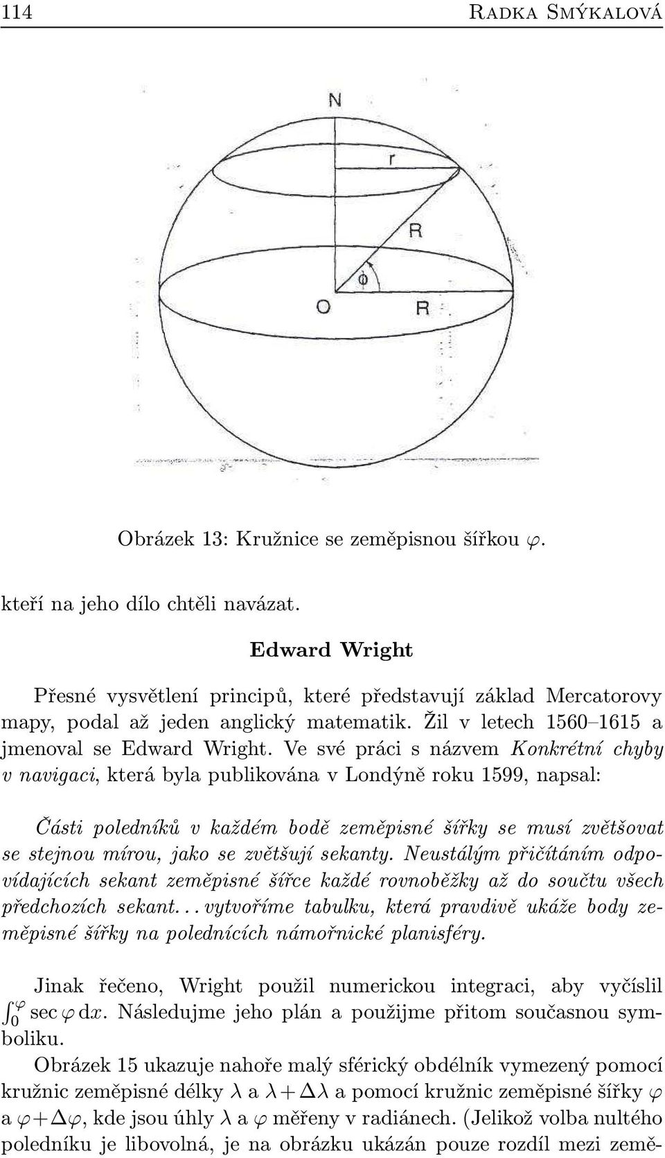 Ve své práci s názvem Konkrétní chyby v navigaci, která byla publikována v Londýně roku 1599, napsal: Části poledníků v každém bodě zeměpisné šířky se musí zvětšovat se stejnou mírou, jako se