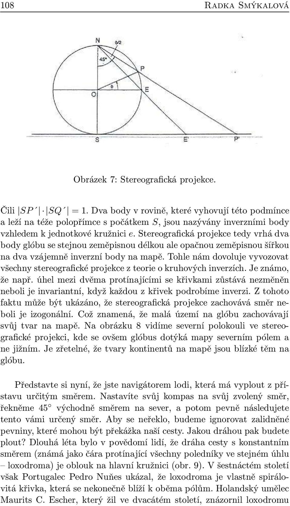 Stereografická projekce tedy vrhá dva body glóbu se stejnou zeměpisnou délkou ale opačnou zeměpisnou šířkou na dva vzájemně inverzní body na mapě.