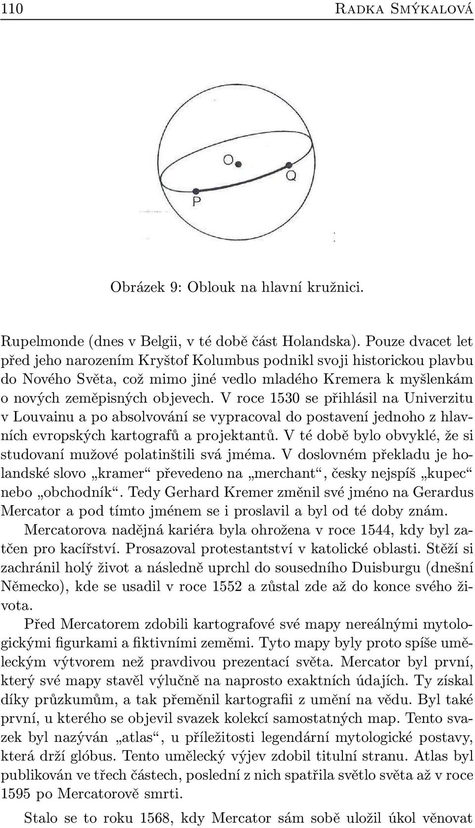 V roce 1530 se přihlásil na Univerzitu v Louvainu a po absolvování se vypracoval do postavení jednoho z hlavních evropských kartografů a projektantů.