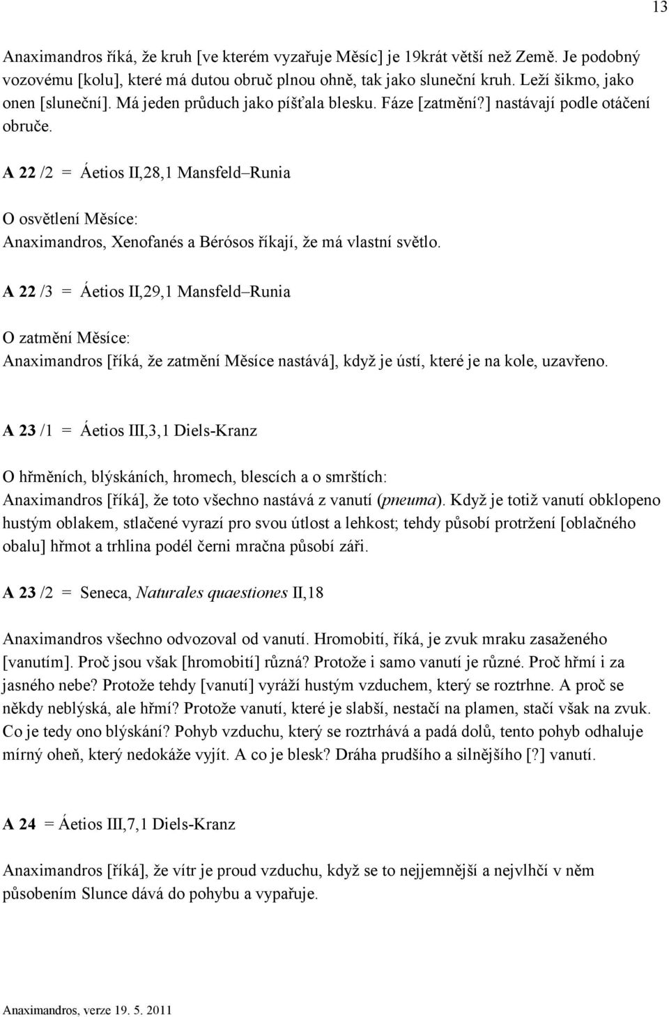 A 22 /2 = Áetios II,28,1 Mansfeld Runia O osvětlení Měsíce: Anaximandros, Xenofanés a Bérósos říkají, že má vlastní světlo.