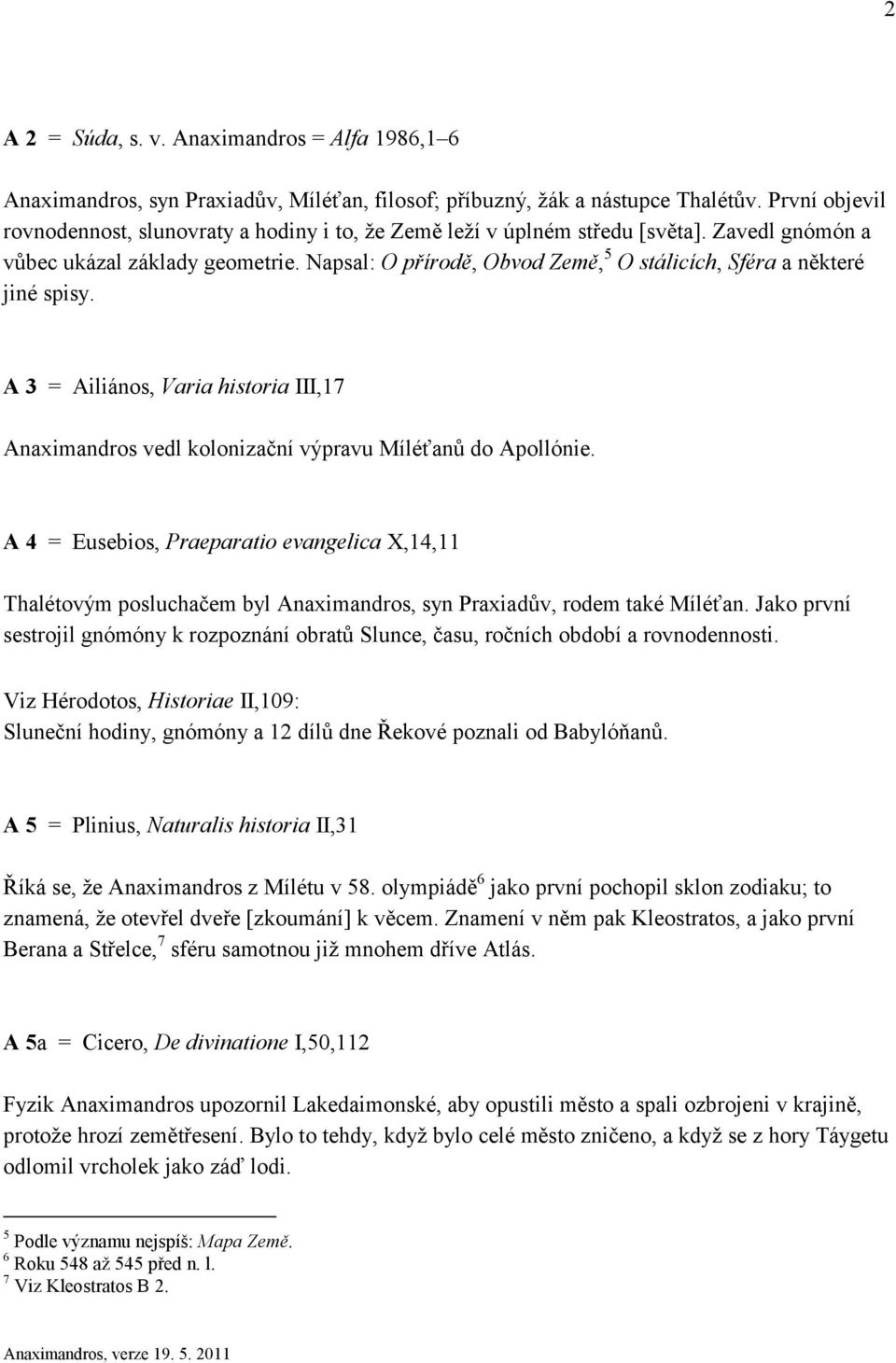 Napsal: O přírodě, Obvod Země, 5 O stálicích, Sféra a některé jiné spisy. A 3 = Ailiános, Varia historia III,17 Anaximandros vedl kolonizační výpravu Míléťanů do Apollónie.