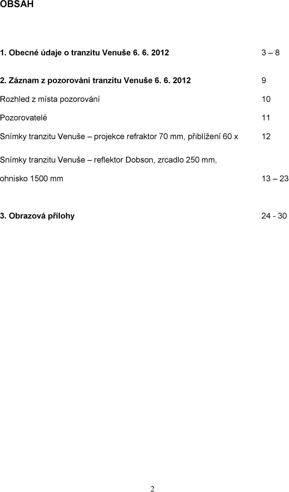 6. 2012 9 Rozhled z místa pozorování 10 Pozorovatelé 11 Snímky tranzitu Venuše