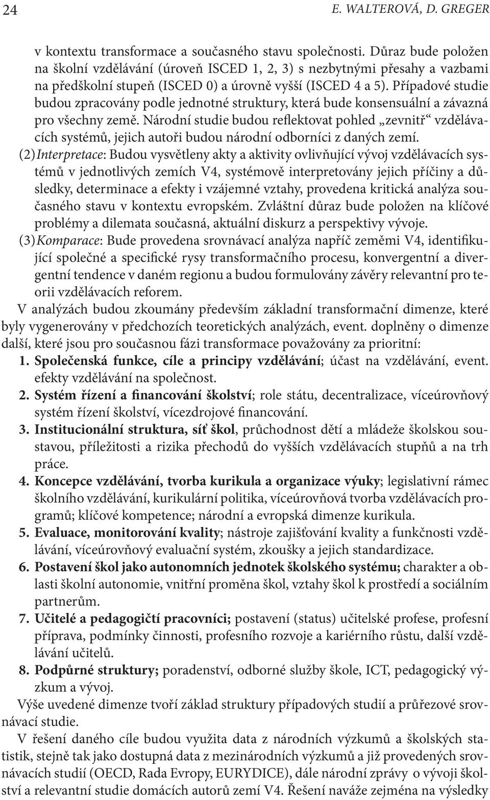 Případové studie budou zpracovány podle jednotné struktury, která bude konsensuální a závazná pro všechny země.