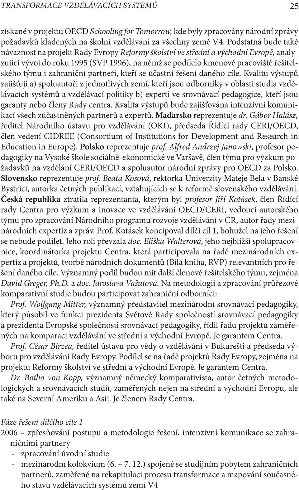 i zahraniční partneři, kteří se účastní řešení daného cíle.
