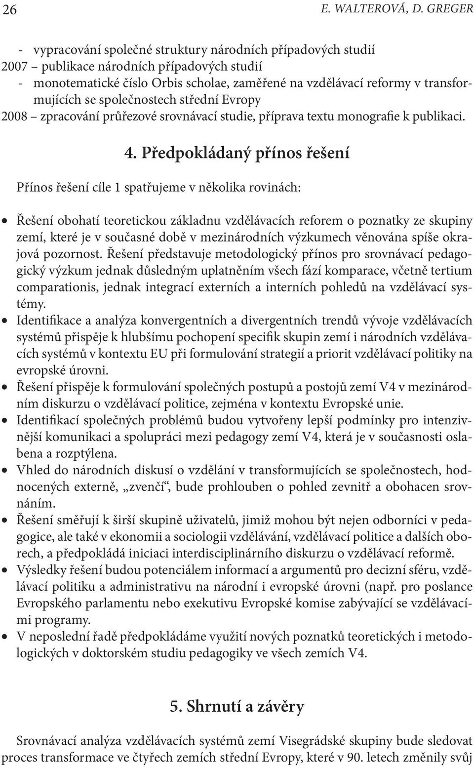 se společnostech střední Evropy 2008 zpracování průřezové srovnávací studie, příprava textu monografie k publikaci. 4.
