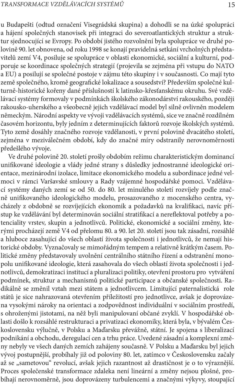 let obnovena, od roku 1998 se konají pravidelná setkání vrcholných představitelů zemí V4, posiluje se spolupráce v oblasti ekonomické, sociální a kulturní, podporuje se koordinace společných