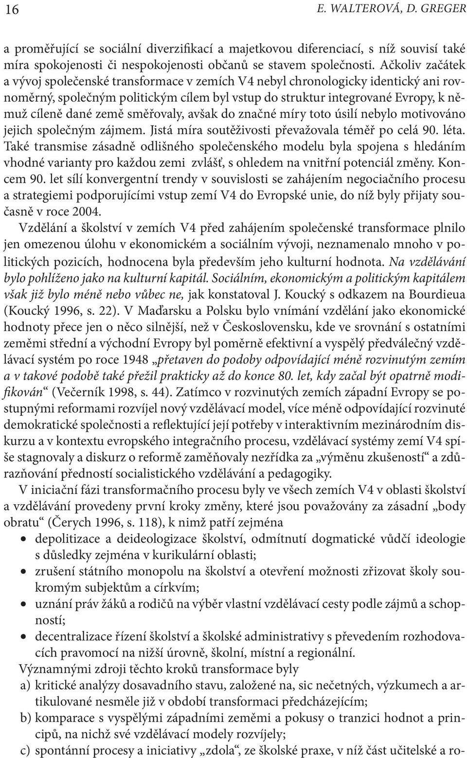 země směřovaly, avšak do značné míry toto úsilí nebylo motivováno jejich společným zájmem. Jistá míra soutěživosti převažovala téměř po celá 90. léta.