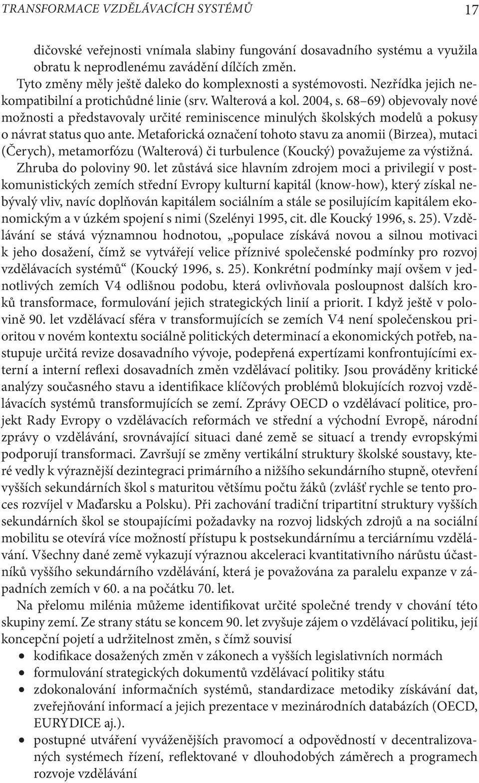 68 69) objevovaly nové možnosti a představovaly určité reminiscence minulých školských modelů a pokusy o návrat status quo ante.