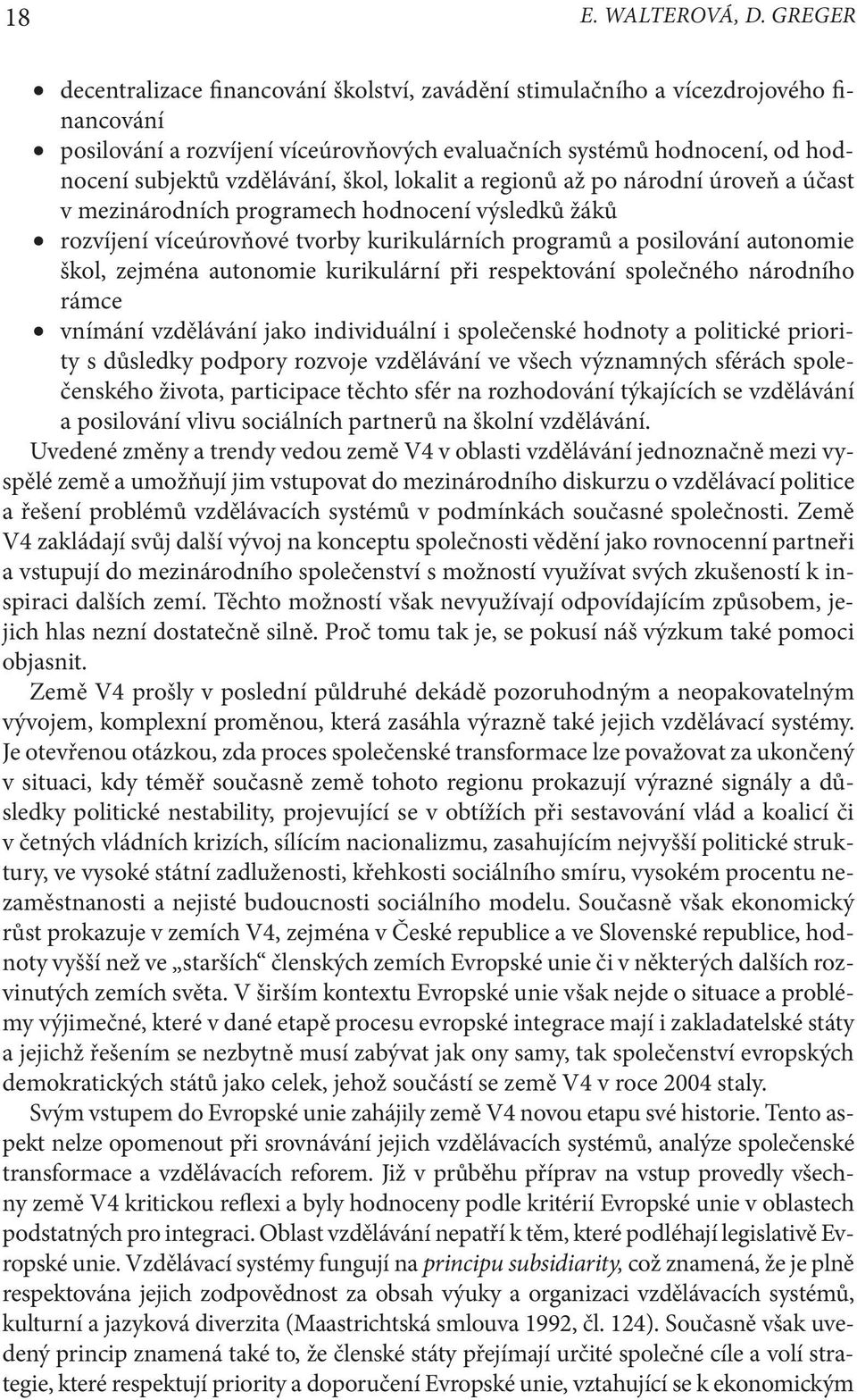 škol, lokalit a regionů až po národní úroveň a účast v mezinárodních programech hodnocení výsledků žáků rozvíjení víceúrovňové tvorby kurikulárních programů a posilování autonomie škol, zejména