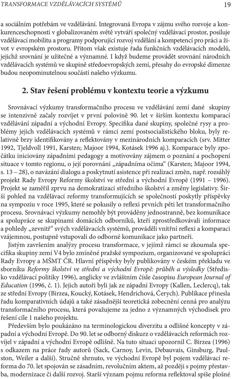 kompetencí pro práci a život v evropském prostoru. Přitom však existuje řada funkčních vzdělávacích modelů, jejichž srovnání je užitečné a významné.