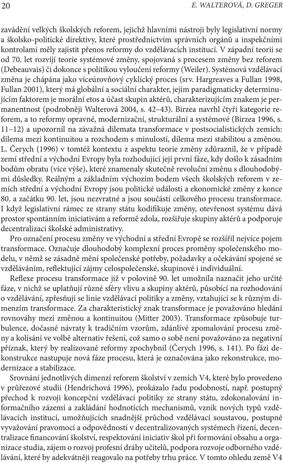 zajistit přenos reformy do vzdělávacích institucí. V západní teorii se od 70.