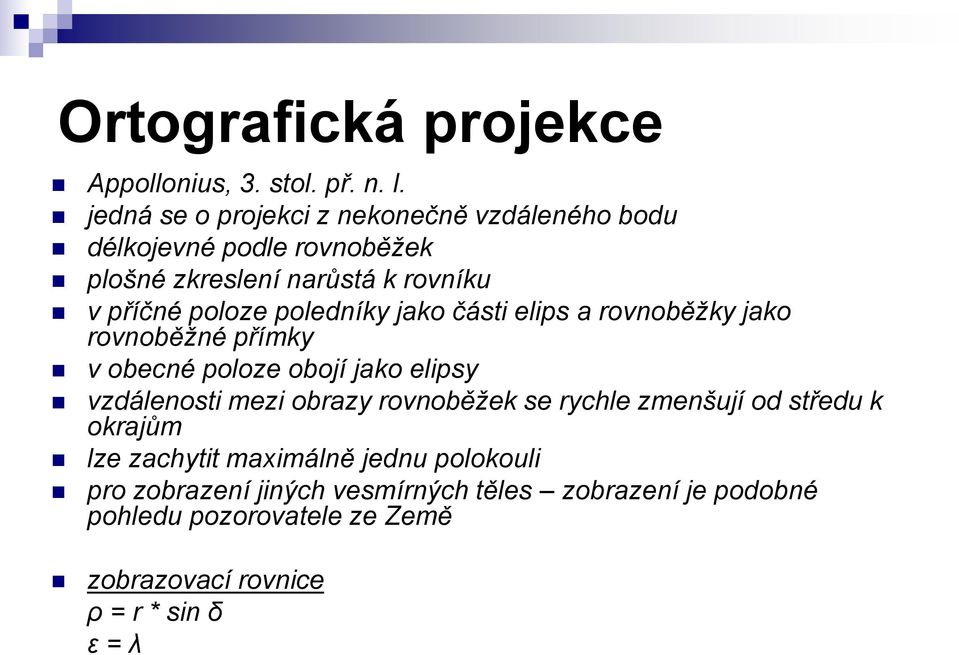 poledníky jako části elips a rovnoběžky jako rovnoběžné přímky v obecné poloze obojí jako elipsy vzdálenosti mezi obrazy