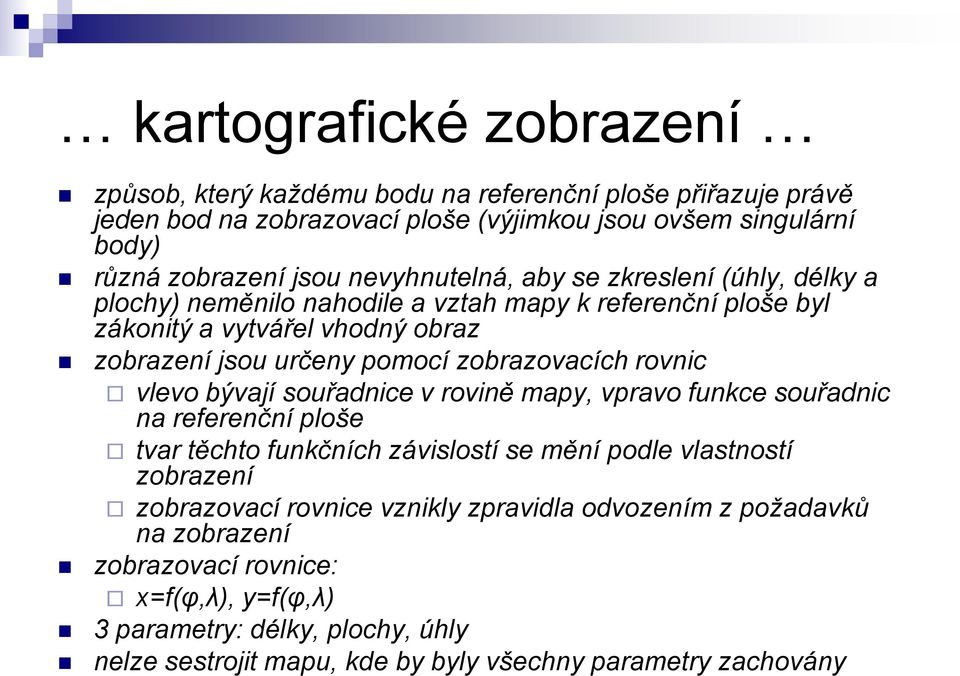 zobrazovacích rovnic vlevo bývají souřadnice v rovině mapy, vpravo funkce souřadnic na referenční ploše tvar těchto funkčních závislostí se mění podle vlastností zobrazení