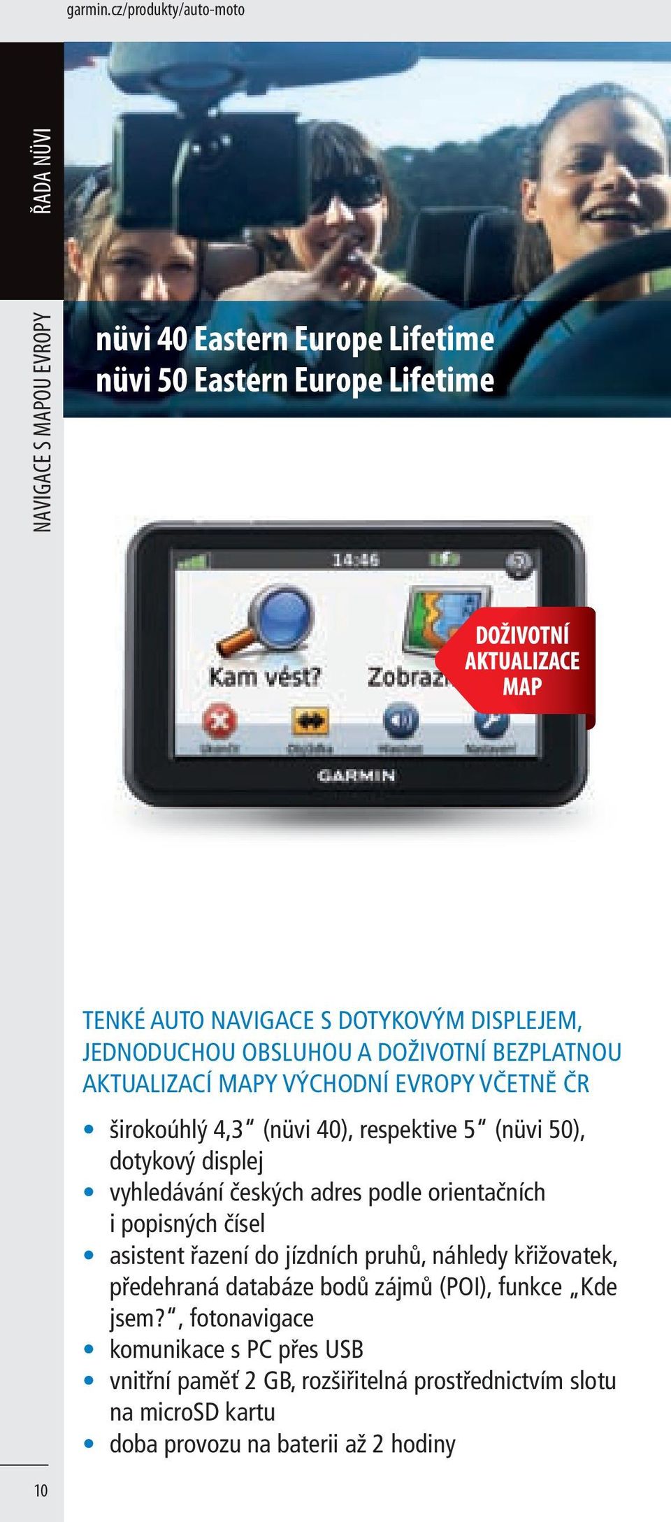 DISPLEJEM, JEDNODUCHOU OBSLUHOU A DOŽIVOTNÍ BEZPLATNOU AKTUALIZACÍ MAPY VÝCHODNÍ EVROPY VČETNĚ ČR širokoúhlý 4,3 (nüvi 40), respektive 5 (nüvi 50), dotykový