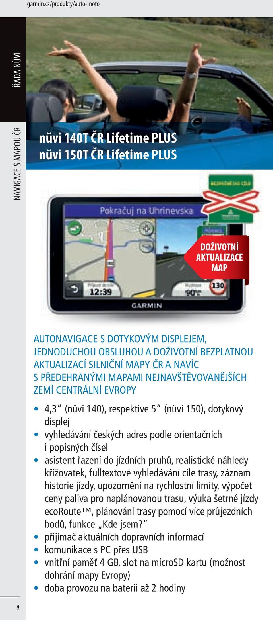 NAVÍC S PŘEDEHRANÝMI MAPAMI NEJNAVŠTĚVOVANĚJŠÍCH ZEMÍ CENTRÁLNÍ EVROPY 4,3 (nüvi 140), respektive 5 (nüvi 150), dotykový displej vyhledávání českých adres podle orientačních i popisných čísel