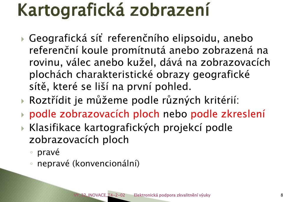 Roztřídit je můžeme podle různých kritérií: podle zobrazovacích ploch nebo podle zkreslení Klasifikace