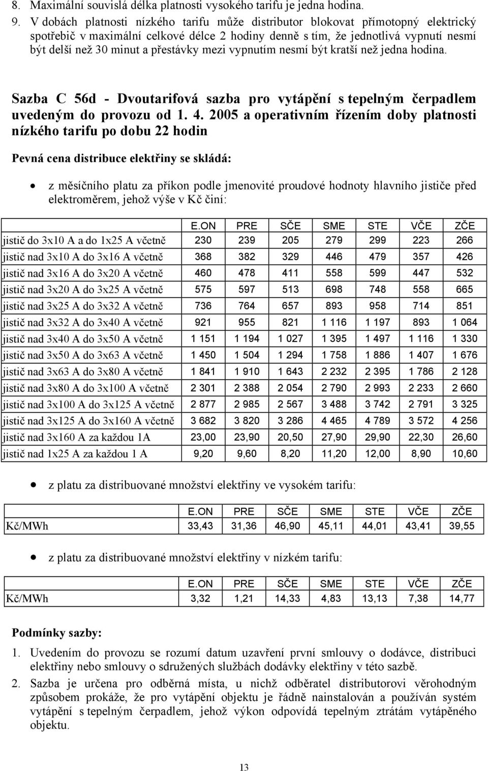 přestávky mezi vypnutím nesmí být kratší než jedna hodina. Sazba C 56d - Dvoutarifová sazba pro vytápění s tepelným čerpadlem uvedeným do provozu od 1. 4.