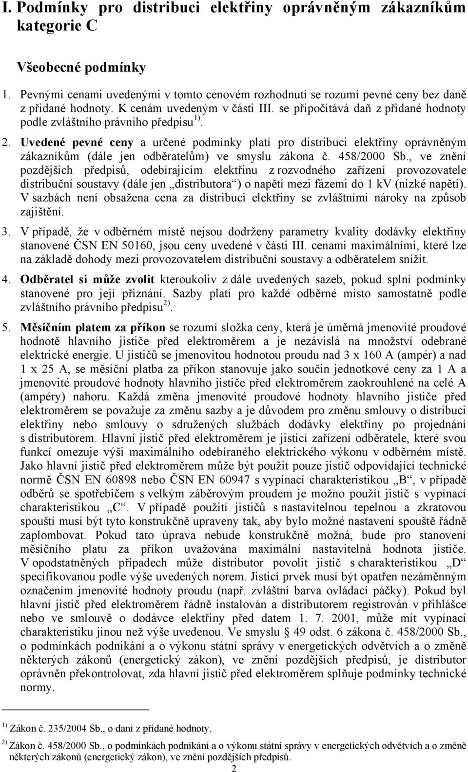 Uvedené pevné ceny a určené podmínky platí pro distribuci elektřiny oprávněným zákazníkům (dále jen odběratelům) ve smyslu zákona č. 458/2000 Sb.