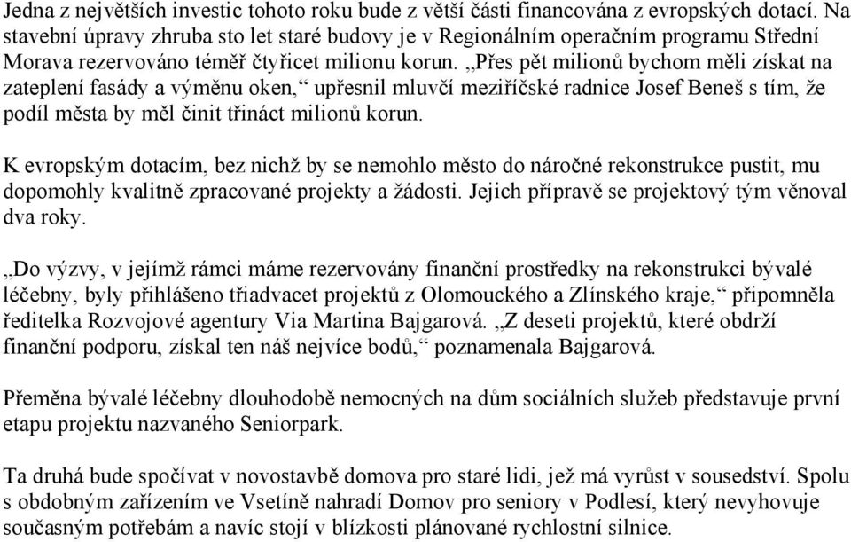 Pres pát milionu bychom máli zıskat na zateplenı fasa dy a vymánu oken,č upresnil mluvcı mezirıcske radnice Josef Benes s tım, ze podıl másta by mál cinit trina ct milionu korun.