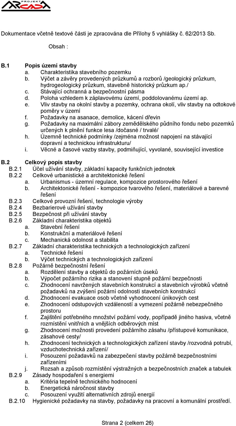 Poloha vzhledem k záplavovému území, poddolovanému území ap. e. Vliv stavby na okolní stavby a pozemky, ochrana okolí, vliv stavby na odtokové poměry v území f.