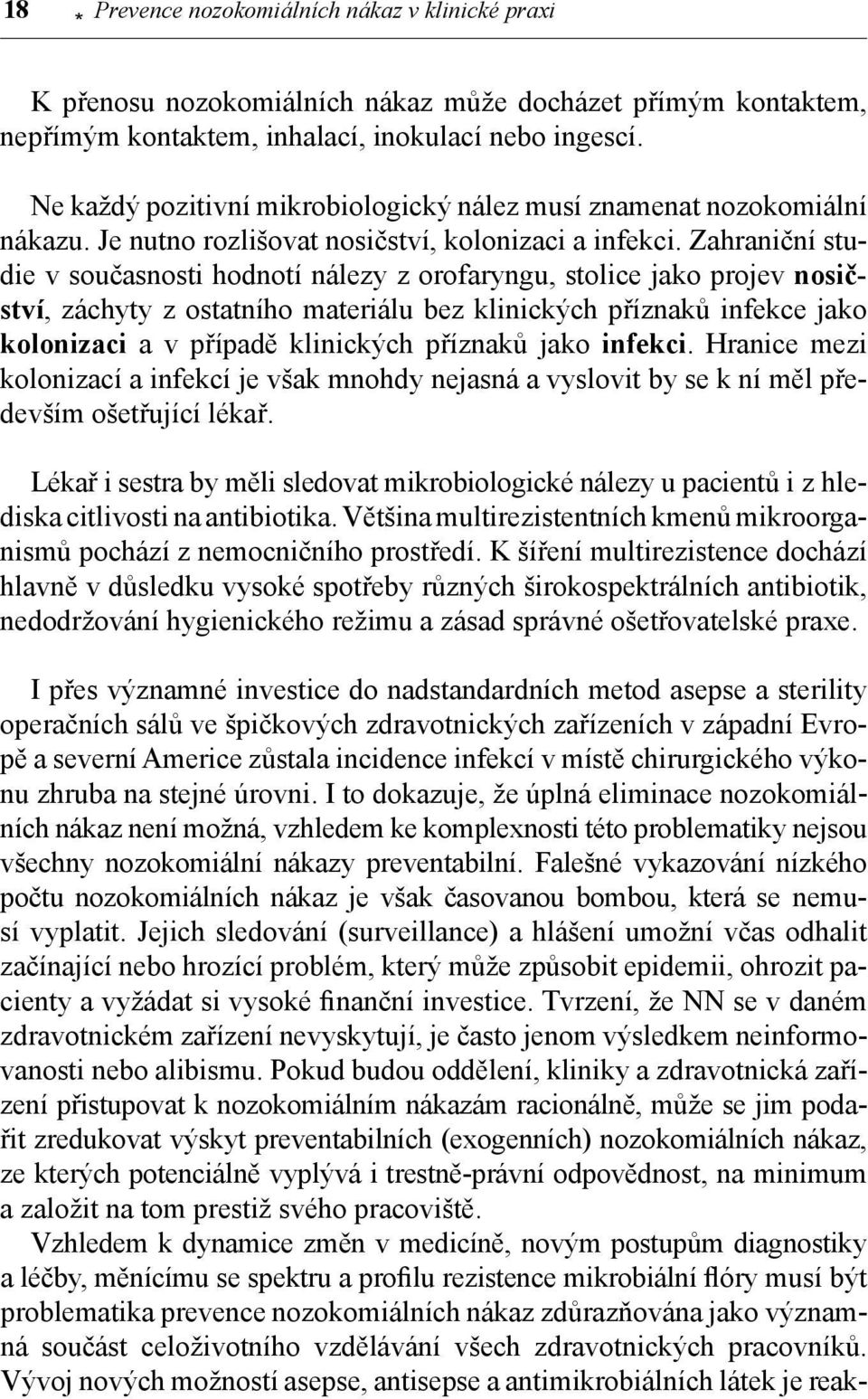 Zahraniční studie v současnosti hodnotí nálezy z orofaryngu, stolice jako projev nosičství, záchyty z ostatního materiálu bez klinických příznaků infekce jako kolonizaci a v případě klinických