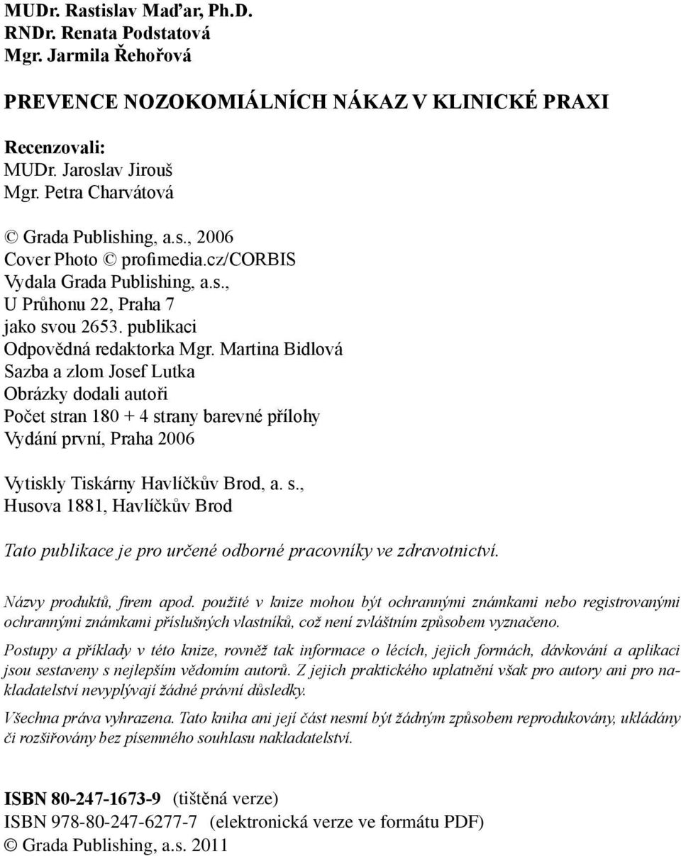 Martina Bidlová Sazba a zlom Josef Lutka Obrázky dodali autoři Počet stran 180 + 4 strany barevné přílohy Vydání první, Praha 2006 Vytiskly Tiskárny Havlíčkův Brod, a. s., Husova 1881, Havlíčkův Brod Tato publikace je pro určené odborné pracovníky ve zdravotnictví.