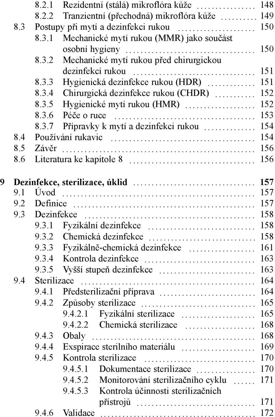 .. 152 8.3.6 Péče o ruce... 153 8.3.7 Přípravky k mytí a dezinfekci rukou... 154 8.4 Používání rukavic... 154 8.5 Závěr... 156 8.6 Literatura ke kapitole 8... 156 9 Dezinfekce, sterilizace, úklid.