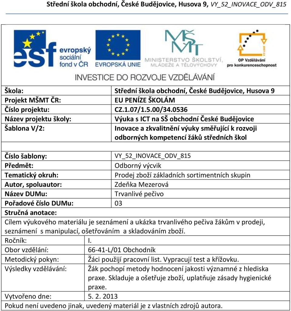 VY_52_INOVACE_ODV_815 Předmět: Odborný výcvik Tematický okruh: Prodej zboží základních sortimentních skupin Autor, spoluautor: Zdeňka Mezerová Název DUMu: Trvanlivé pečivo Pořadové číslo DUMu: 03