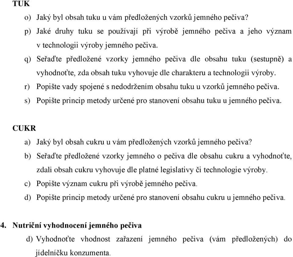 r) Popište vady spojené s nedodržením obsahu tuku u vzorků jemného pečiva. s) Popište princip metody určené pro stanovení obsahu tuku u jemného pečiva.