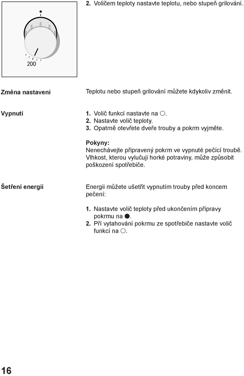 Pokyny: Nenechávejte připravený pokrm ve vypnuté pečící troubě. Vlhkost, kterou vylučuji horké potraviny, může způsobit poškození spotřebiče.