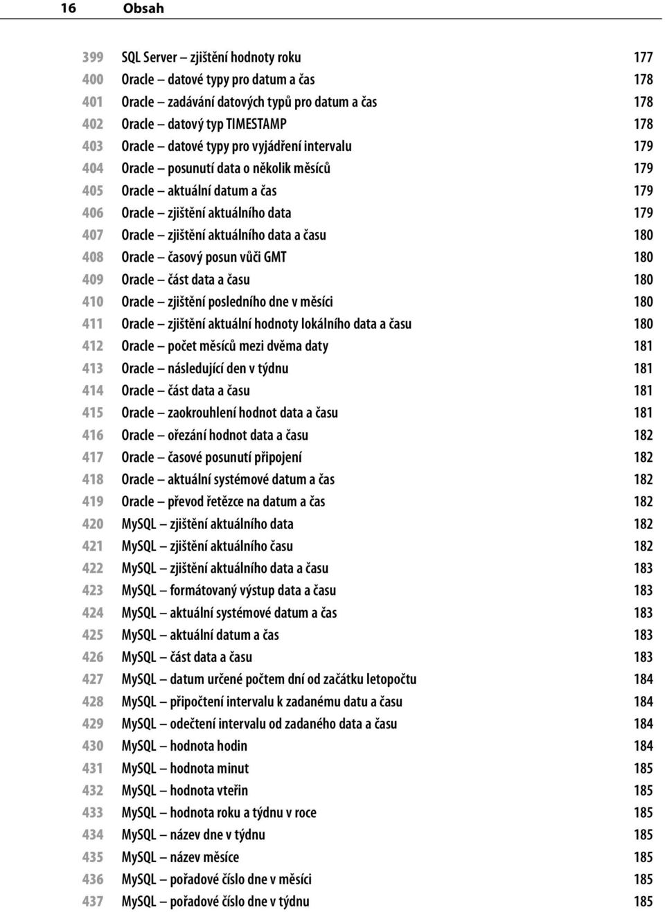 času 180 408 Oracle časový posun vůči GMT 180 409 Oracle část data a času 180 410 Oracle zjištění posledního dne v měsíci 180 411 Oracle zjištění aktuální hodnoty lokálního data a času 180 412 Oracle