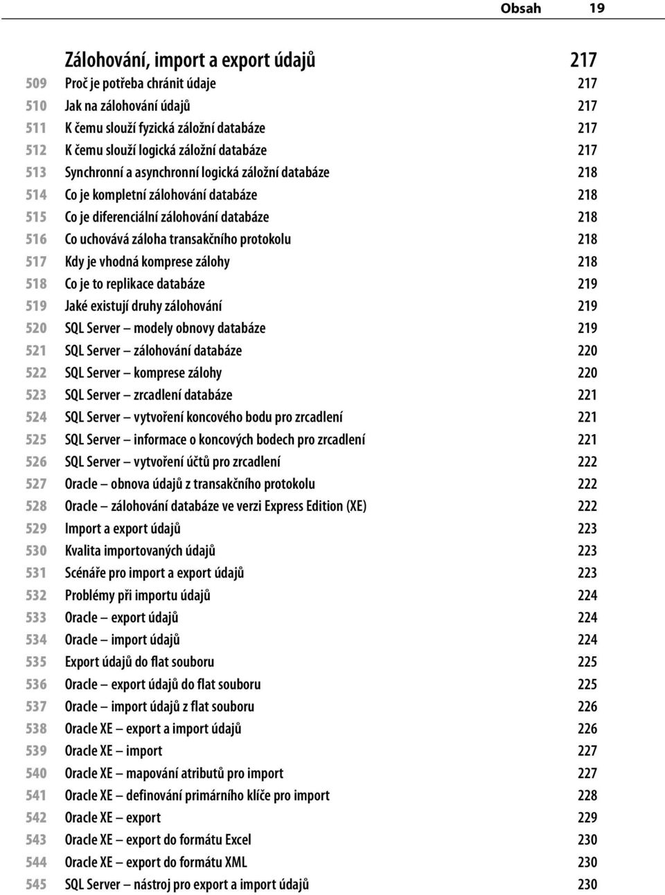 protokolu 218 517 Kdy je vhodná komprese zálohy 218 518 Co je to replikace databáze 219 519 Jaké existují druhy zálohování 219 520 SQL Server modely obnovy databáze 219 521 SQL Server zálohování