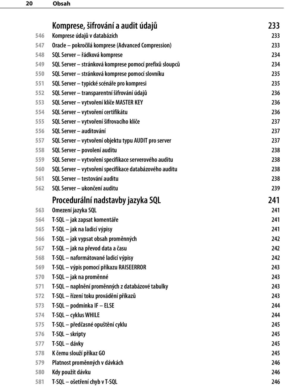 553 SQL Server vytvoření klíče MASTER KEY 236 554 SQL Server vytvoření certifikátu 236 555 SQL Server vytvoření šifrovacího klíče 237 556 SQL Server auditování 237 557 SQL Server vytvoření objektu