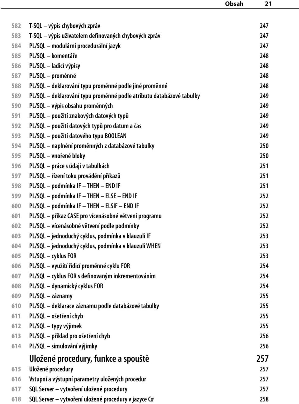 249 591 PL/SQL použití znakových datových typů 249 592 PL/SQL použití datových typů pro datum a čas 249 593 PL/SQL použití datového typu BOOLEAN 249 594 PL/SQL naplnění proměnných z databázové