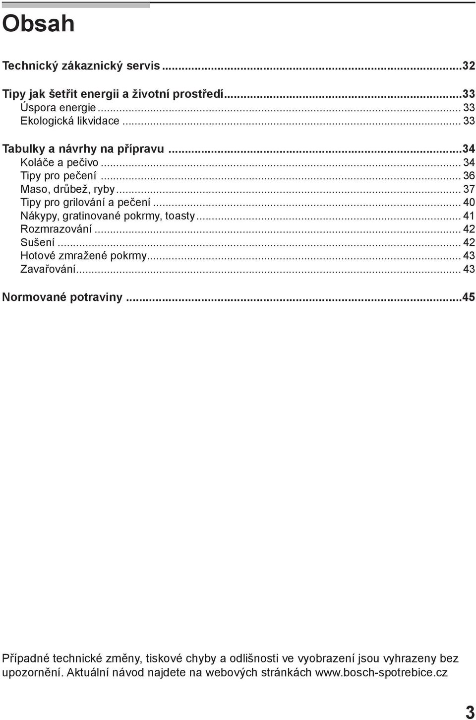 .. 40 Nákypy, gratinované pokrmy, toasty... 41 Rozmrazování... 42 Sušení... 42 Hotové zmražené pokrmy... 43 Zavařování... 43 Normované potraviny.