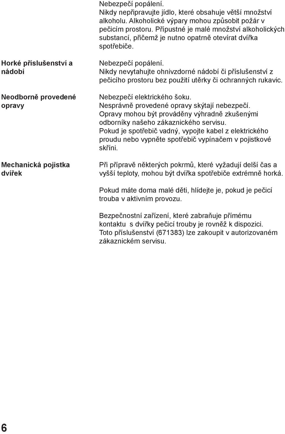 Horké příslušenství a nádobí Neodborně provedené opravy Mechanická pojistka dvířek Nebezpečí popálení.
