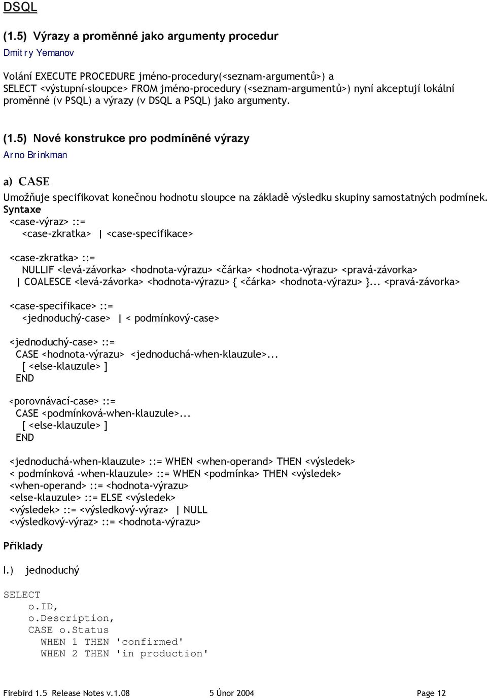 akceptují lokální proměnné (v PSQL) a výrazy (v DSQL a PSQL) jako argumenty. (1.