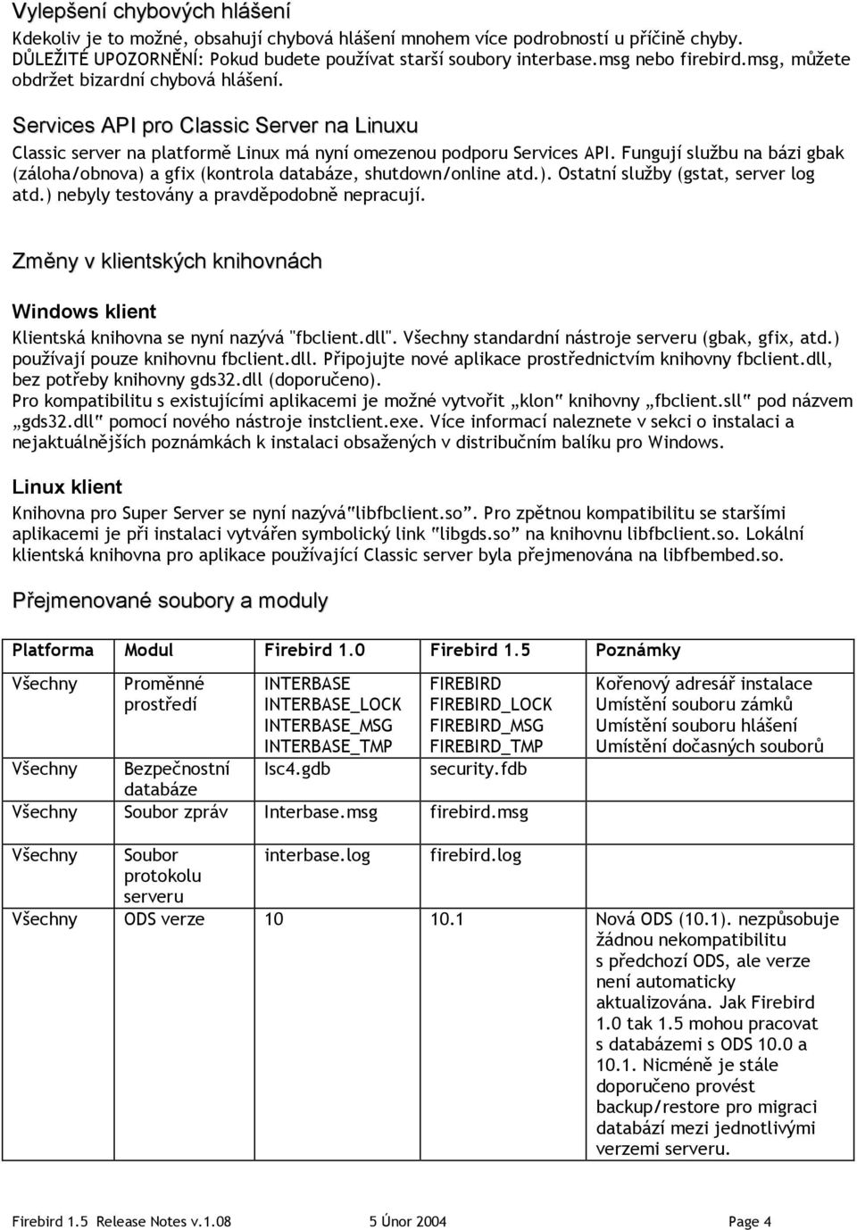 Fungují službu na bázi gbak (záloha/obnova) a gfix (kontrola databáze, shutdown/online atd.). Ostatní služby (gstat, server log atd.) nebyly testovány a pravděpodobně nepracují.