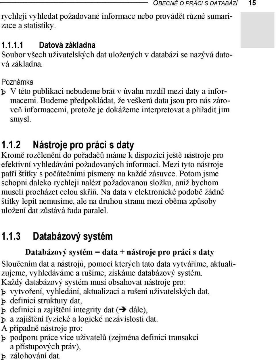 Budeme p edpokládat, že veškerá data jsou pro nás zárove informacemi, protože je dokážeme interpretovat a p i adit jim smysl. 1.