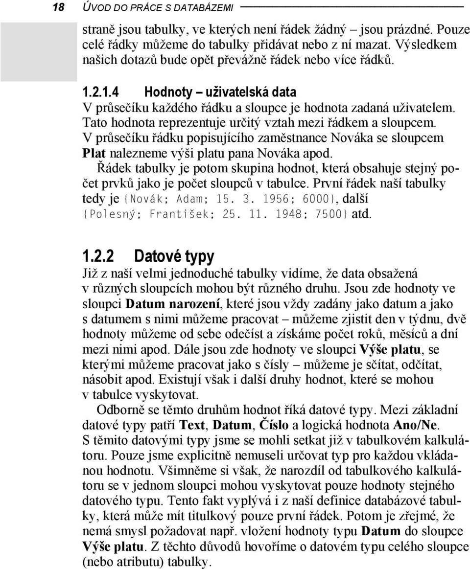 Tato hodnota reprezentuje ur itý vztah mezi ádkem a sloupcem. V pr se íku ádku popisujícího zam stnance Nováka se sloupcem Plat nalezneme výši platu pana Nováka apod.