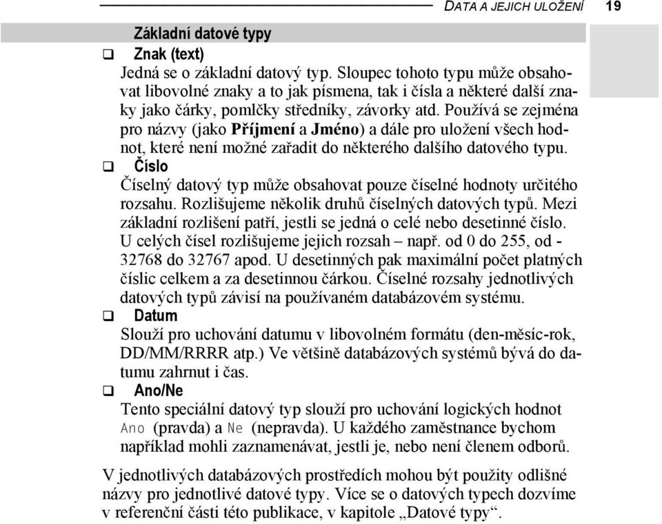 Používá se zejména pro názvy (jako P íjmení a Jméno) a dále pro uložení všech hodnot, které není možné za adit do n kterého dalšího datového typu.