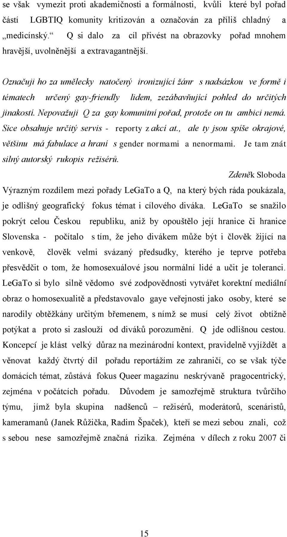 Označuji ho za umělecky natočený ironizující žánr s nadsázkou ve formě i tématech určený gay-friendly lidem, zezábavňující pohled do určitých jinakostí.