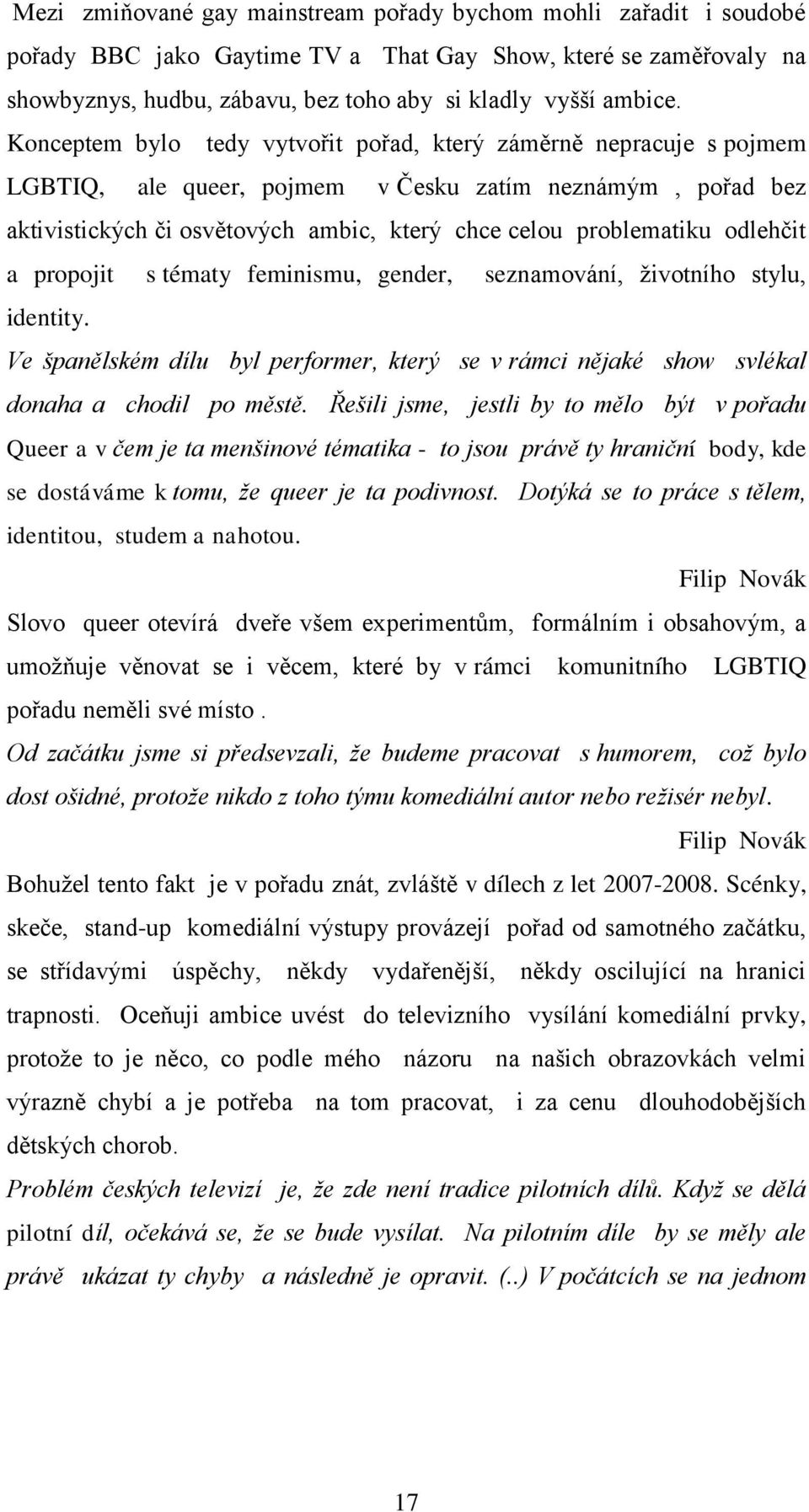 odlehčit a propojit s tématy feminismu, gender, seznamování, ţivotního stylu, identity. Ve španělském dílu byl performer, který se v rámci nějaké show svlékal donaha a chodil po městě.