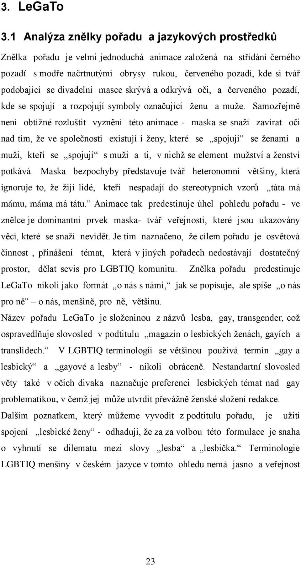 podobající se divadelní masce skrývá a odkrývá oči, a červeného pozadí, kde se spojují a rozpojují symboly označující ţenu a muţe.